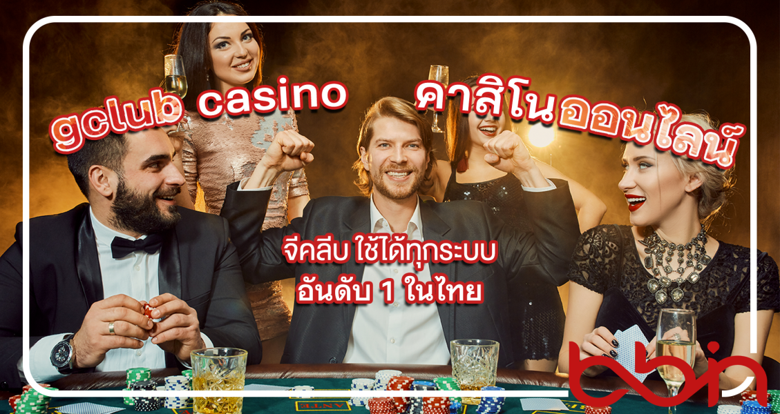 gclub casino คาสิโนออนไลน์ เว็บตรง ที่ 1 ในไทย จีคลีบ ใช้ได้ทุกระบบ